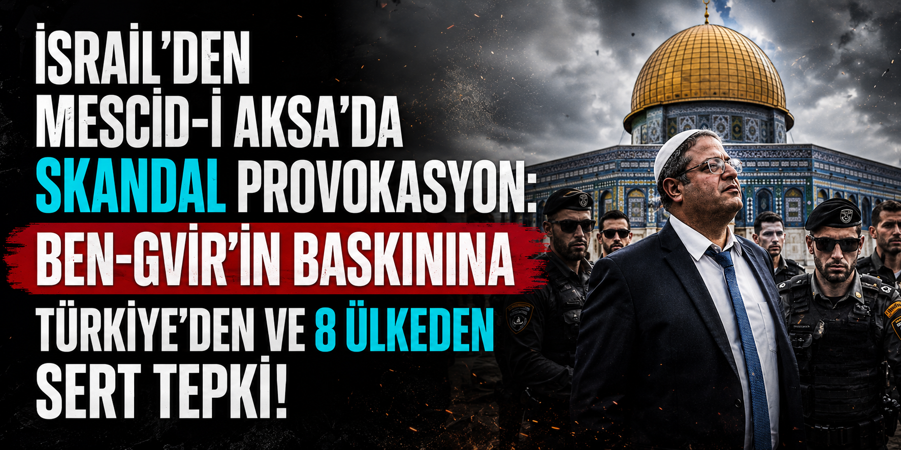 İsrail’den Mescid-i Aksa’da Skandal Provokasyon: Ben-Gvir’in Baskınına Türkiye’den Ve 8 Ülkeden Sert Tepki!