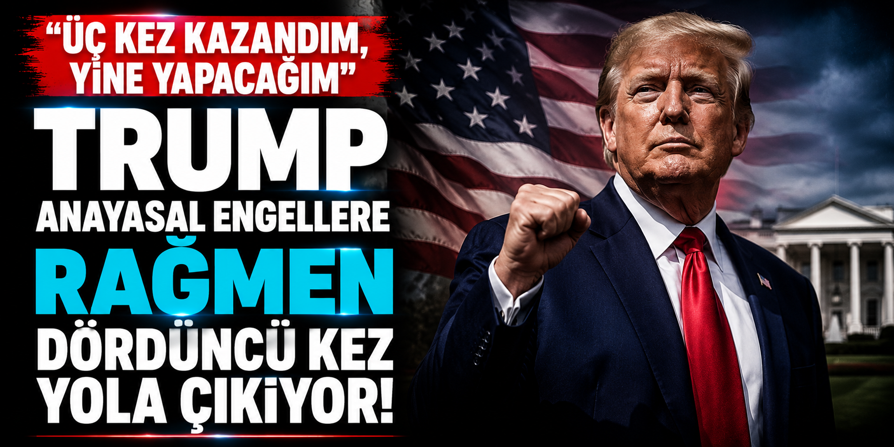 Trump Anayasal Engellere Rağmen Dördüncü Kez Yola Çıkıyor! Üç Kez Kazandım, Yine Yapacağım"