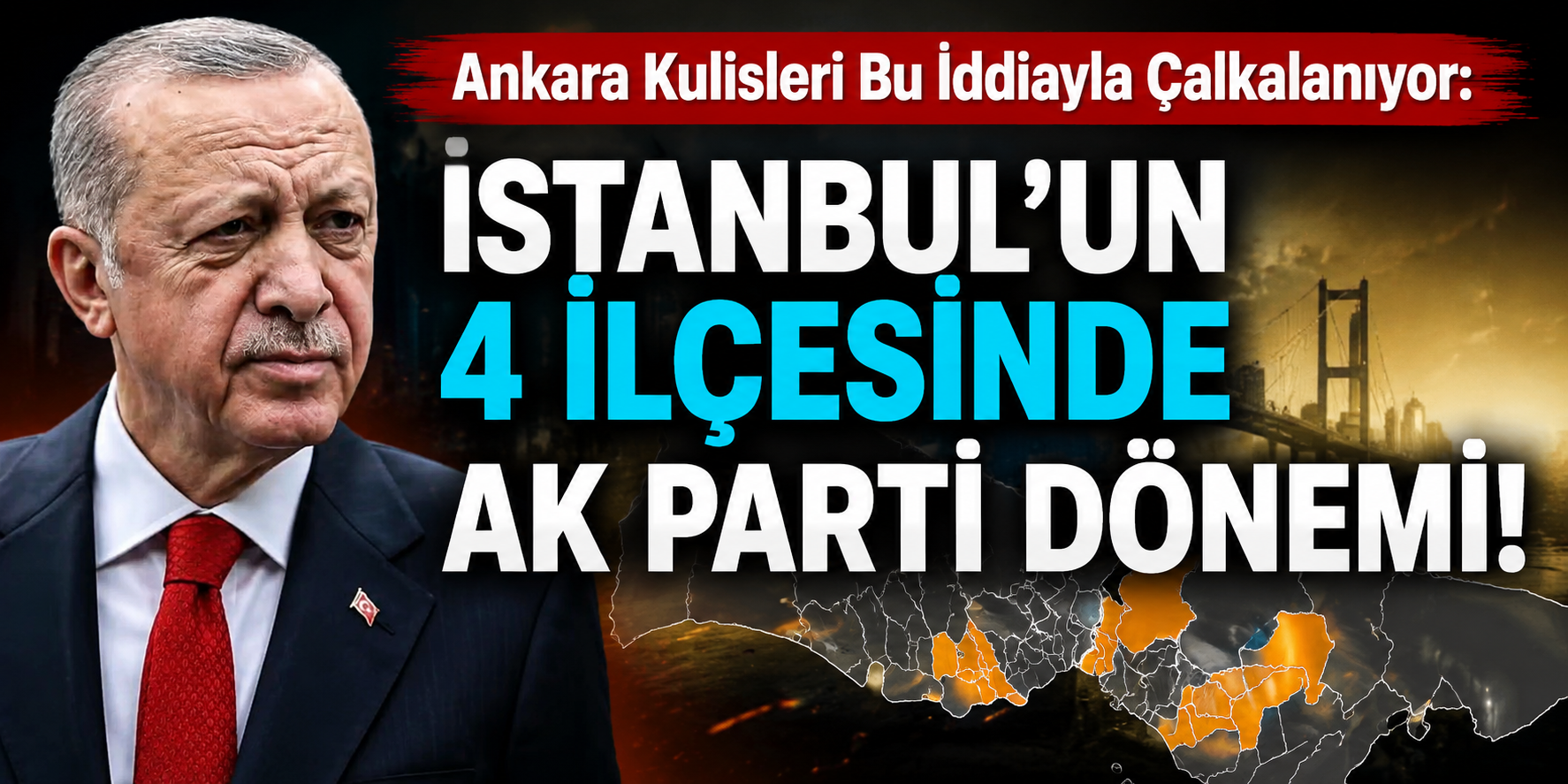 Ankara Kulisleri Bu İddiayla Çalkalanıyor: İstanbul’un 4 İlçesinde AK Parti Dönemi!