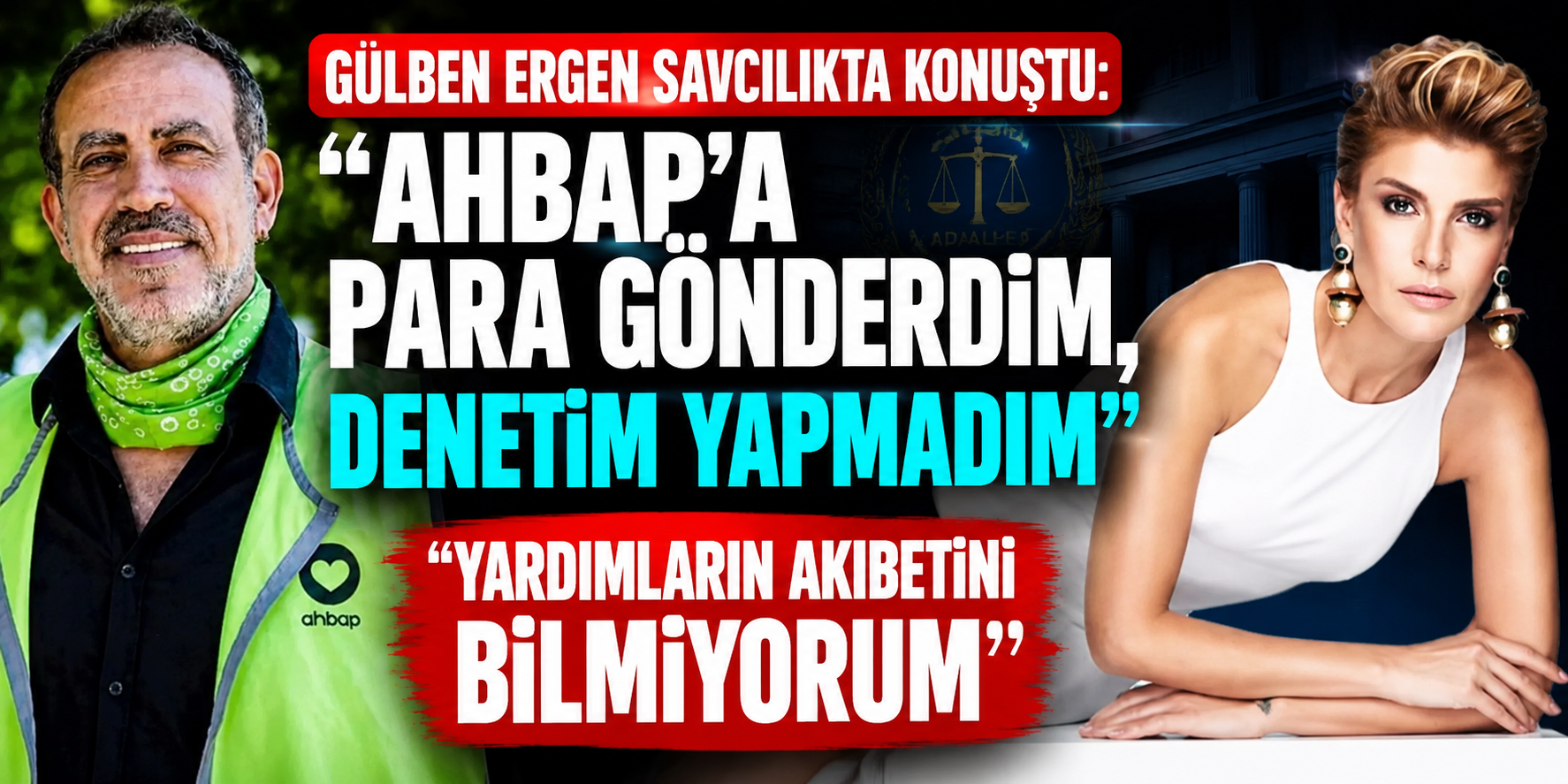 GÜLBEN ERGEN SAVCILIKTA KONUŞTU: “AHBAP’A PARA GÖNDERDİM, DENETİM YAPMADIM”