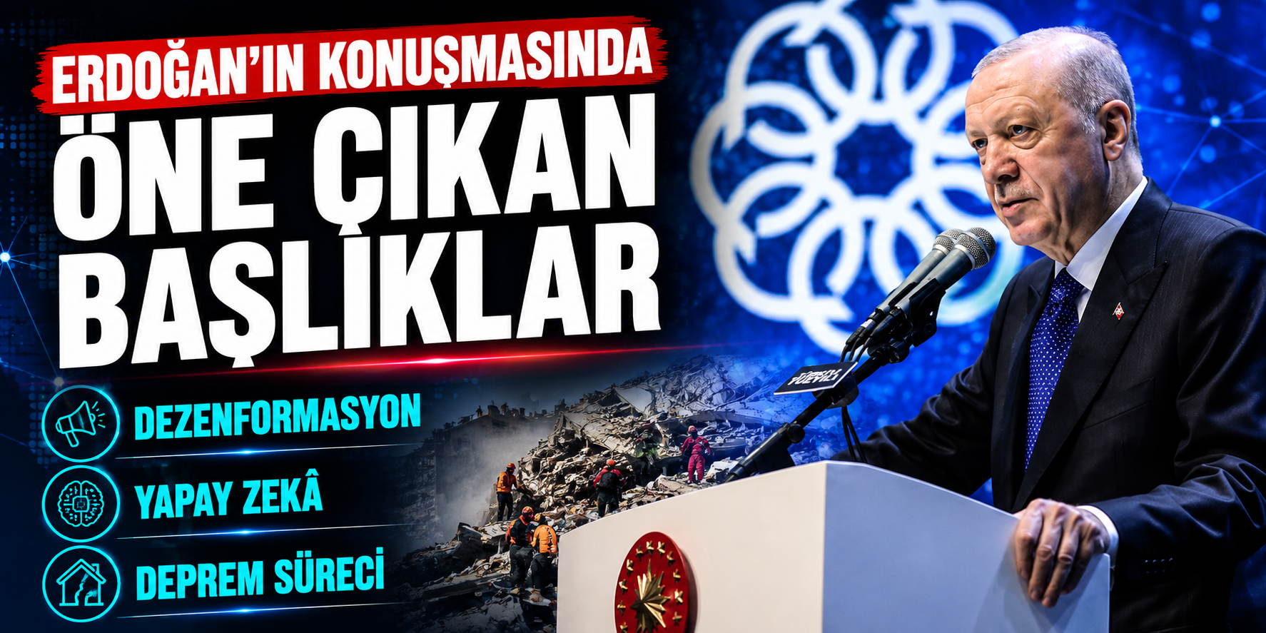 Dezenformasyon, Yapay Zekâ ve Deprem Süreci... Erdoğan'ın Konuşmasında Öne Çıkan Başlıklar