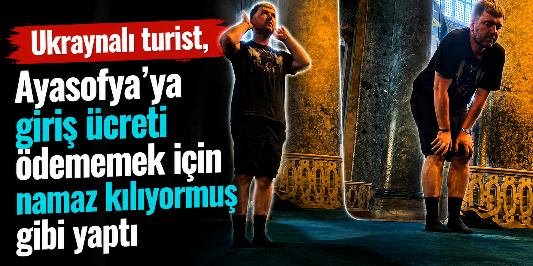 Ukraynalı Turistten Skandala İmza: Ayasofya’ya Bedava Girmek İçin Namaz Kılıyor Gibi Yaptı!
