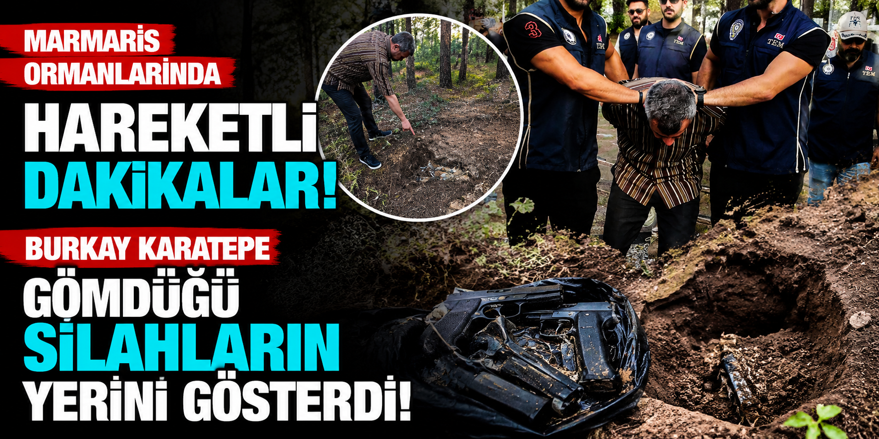 Marmaris Ormanlarında Hareketli Dakikalar! Burkay Karatepe Gömdüğü Silahların Yerini Gösterdi!