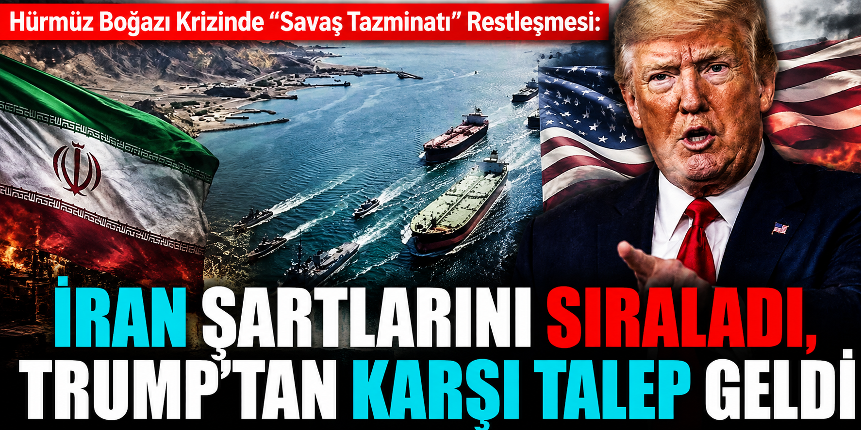 Hürmüz Boğazı Krizinde “Savaş Tazminatı” Restleşmesi: İran Şartlarını Sıraladı, Trump’tan Karşı Talep Geldi