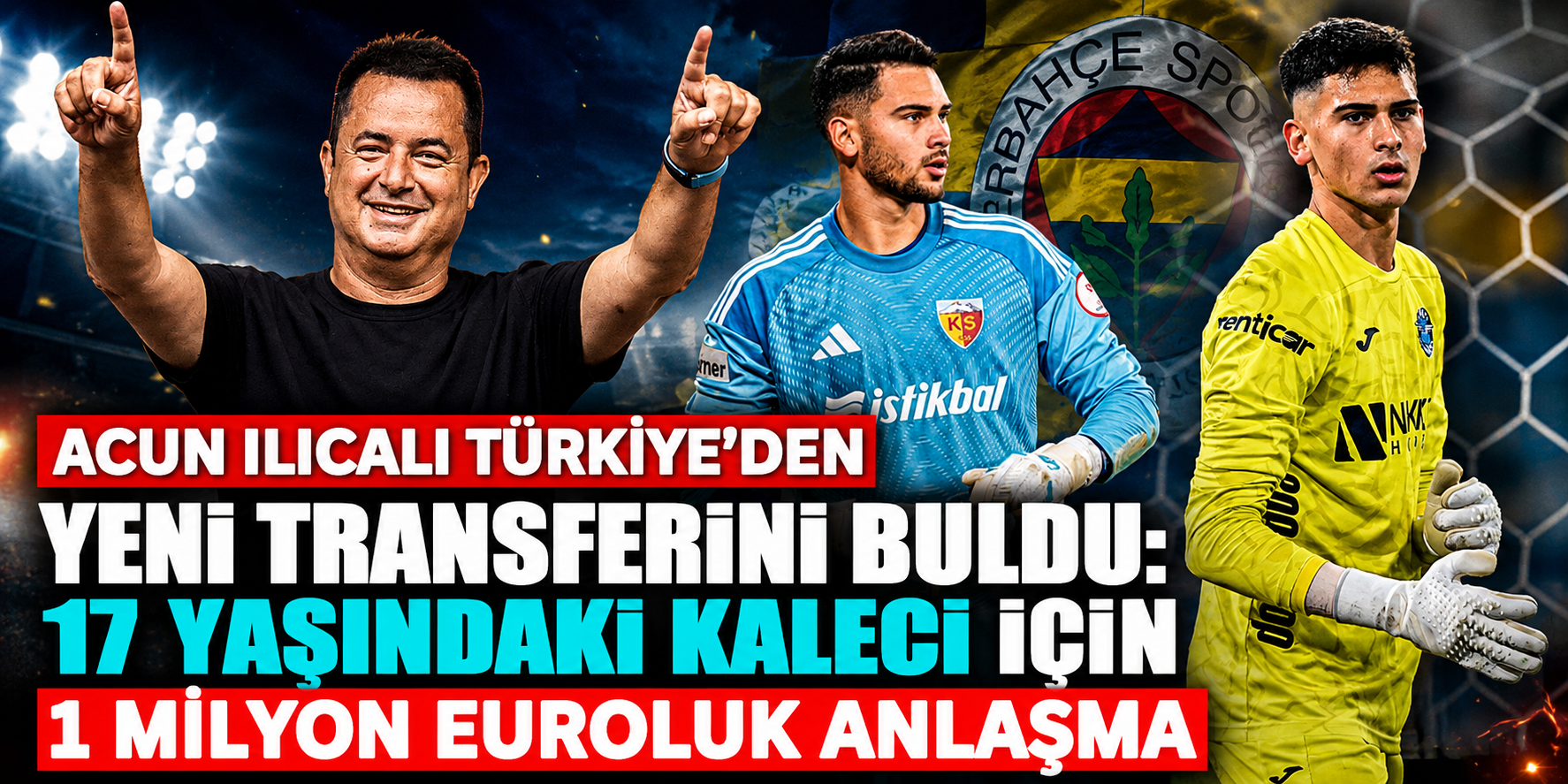 Acun Ilıcalı Türkiye’den Yeni Transferini Buldu: 17 Yaşındaki Kaleci İçin 1 Milyon Euroluk Anlaşma
