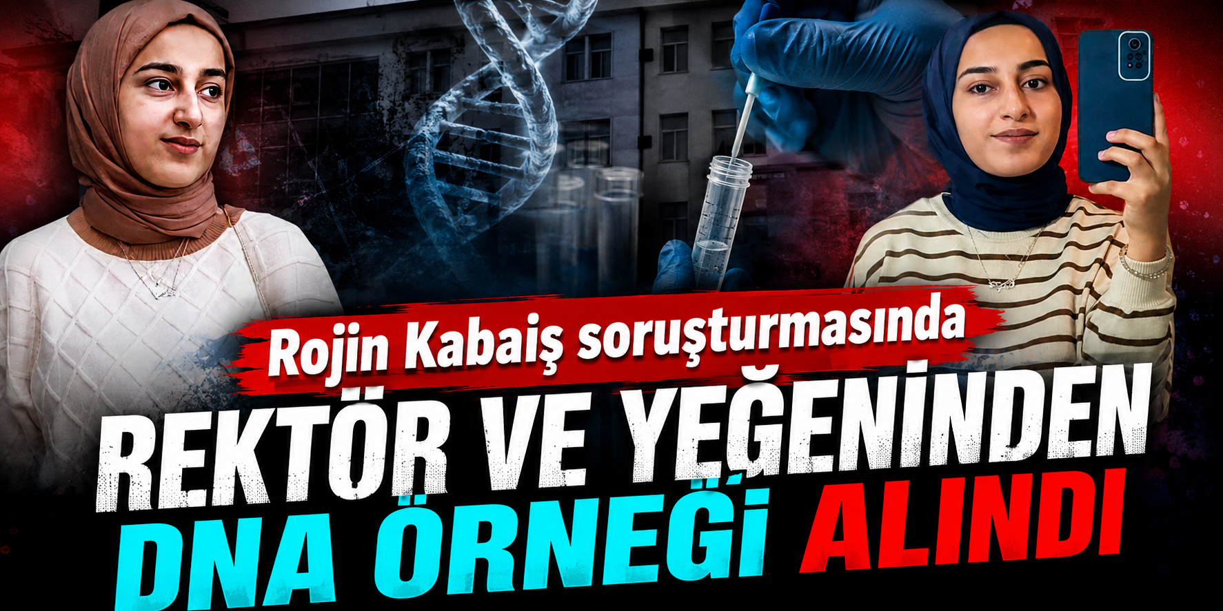 Rojin Kabaiş Soruşturmasında Dikkat Çeken DNA Gelişmesi: Rektör ve Yeğeninden Örnek Alındı
