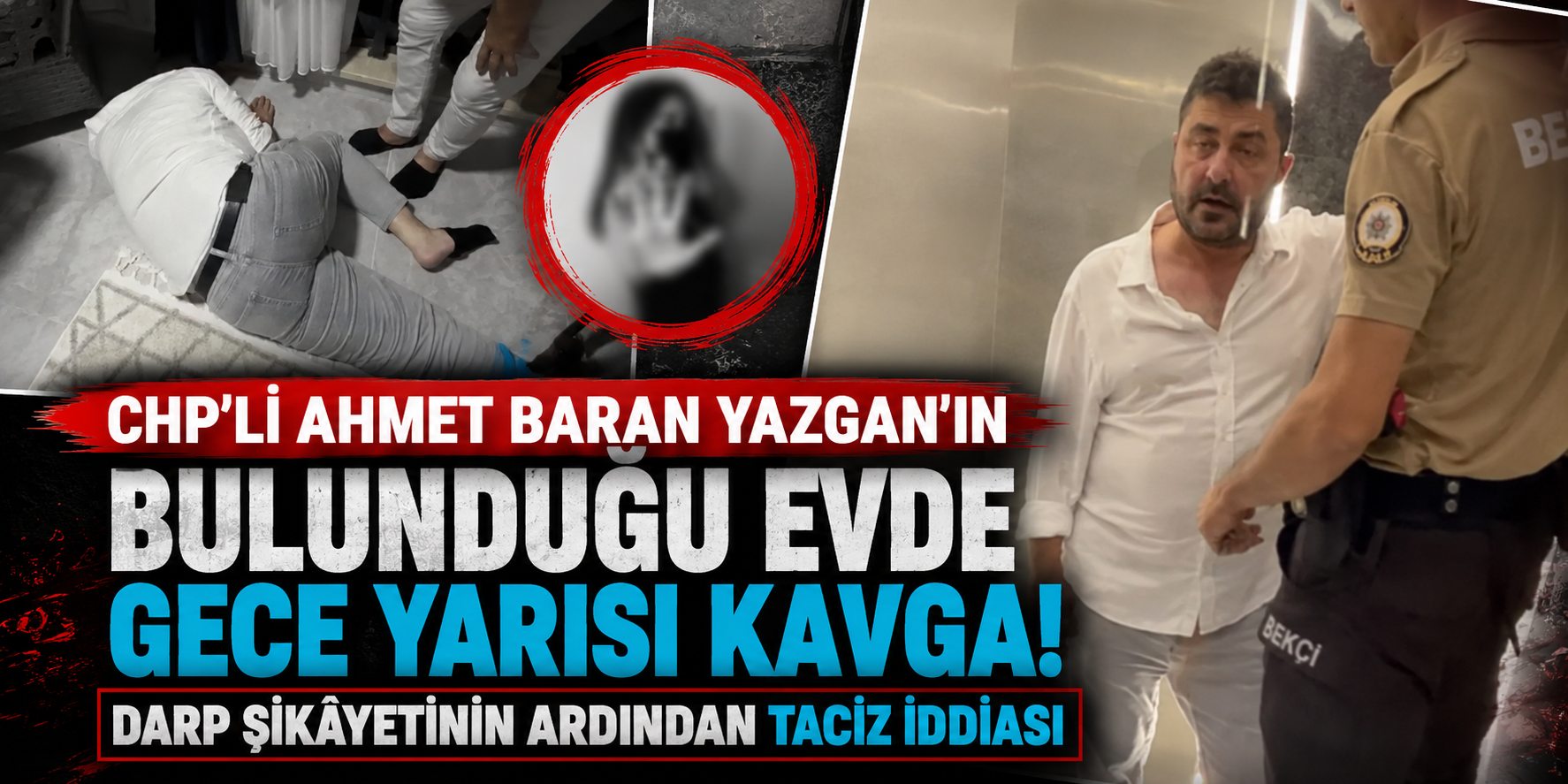 CHP Milletvekili Ahmet Baran Yazgan'ın Evdeki Doğum Günü Kutlaması Kavgayla Bitti! Darp Edilen Vekil Hakkında Cinsel Taciz İddia