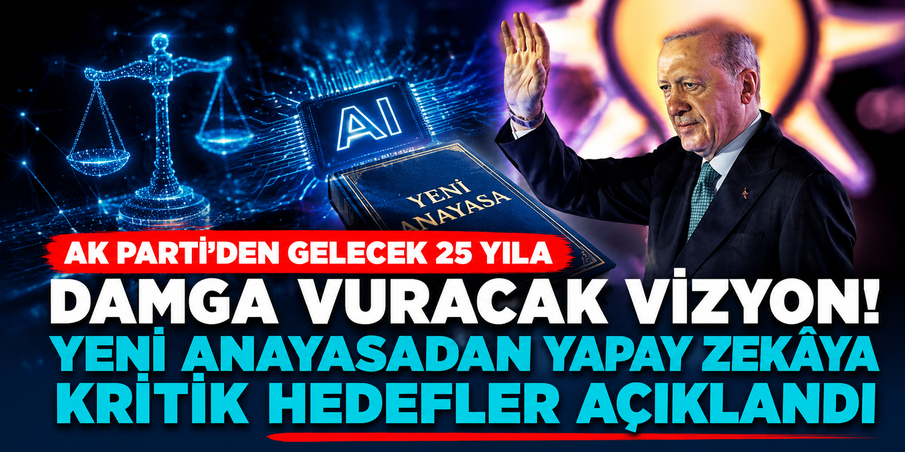 AK Parti'den Gelecek 25 Yıla Damga Vuracak Vizyon! Yeni Anayasadan Yapay Zekâya Kritik Hedefler Açıklandı