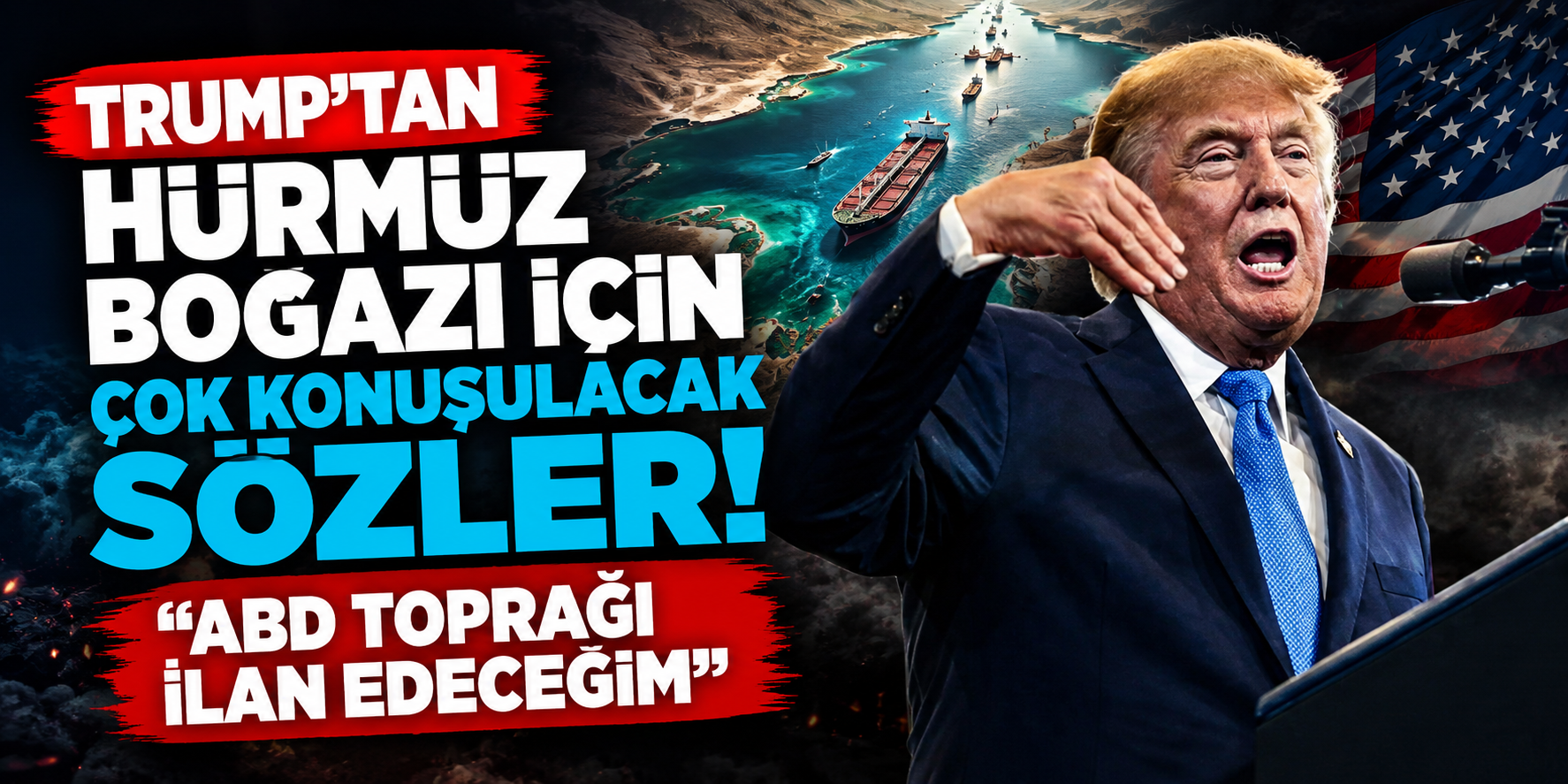 Trump'tan Hürmüz Boğazı İçin Çok Konuşulacak Sözler: “ABD Toprağı İlan Edeceğim”