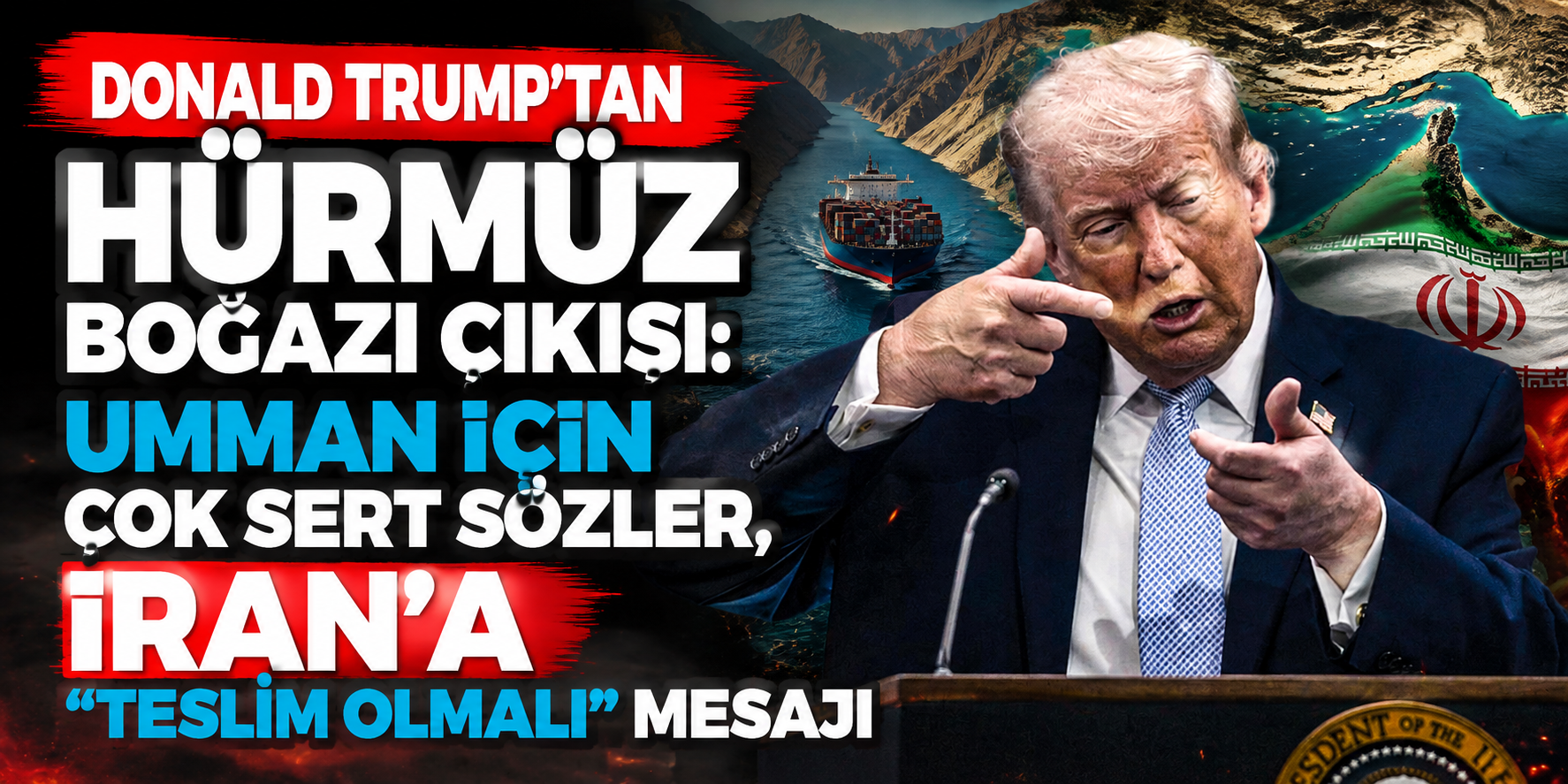 Donald Trump'tan Hürmüz Boğazı Çıkışı: Umman İçin Çok Sert Sözler, İran'a “Teslim Olmalı” Mesajı