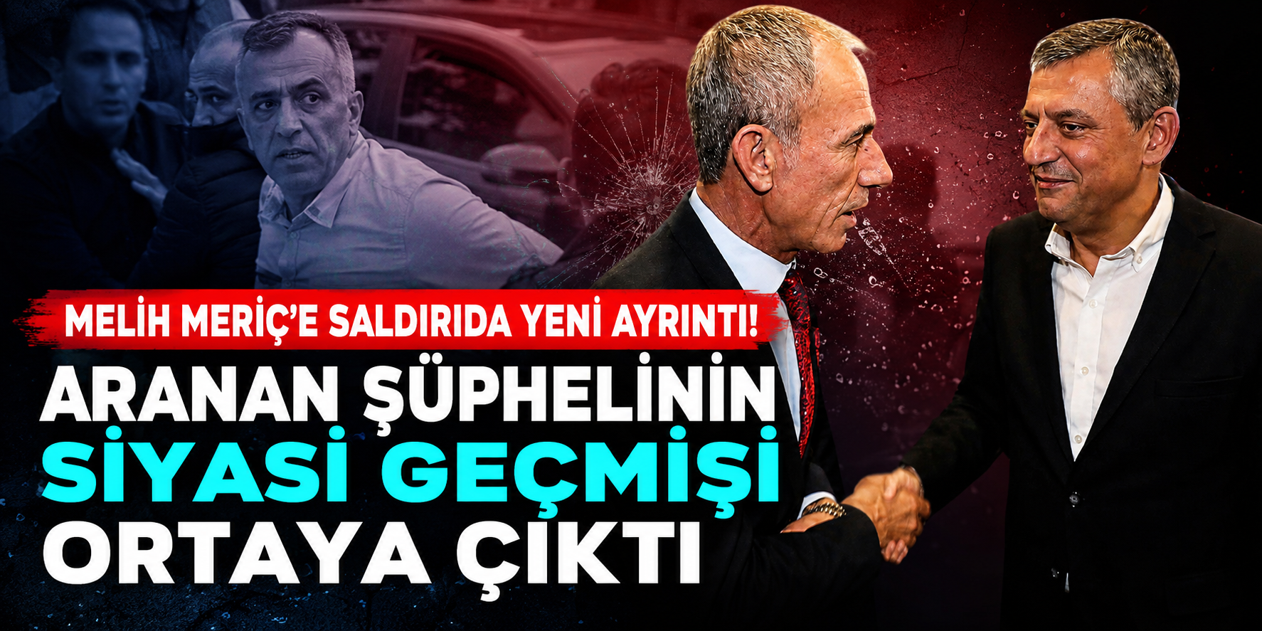 Melih Meriç'e Saldırıda Yeni Ayrıntı! Aranan Şüphelinin Siyasi Geçmişi Ortaya Çıktı