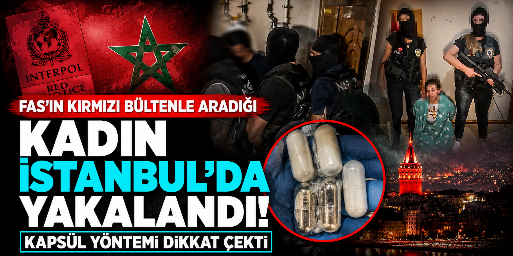 Fas'ın Kırmızı Bültenle Aradığı Kadın İstanbul'da Yakalandı! Kapsül Yöntemi Dikkat Çekti