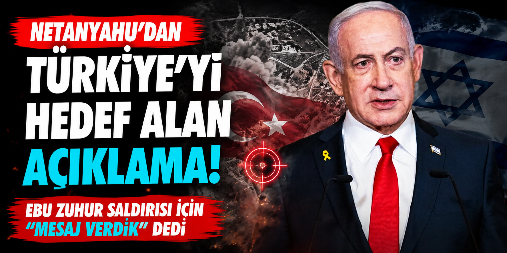 Netanyahu'dan Türkiye'yi Hedef Alan Açıklama: Ebu Zuhur Saldırısı İçin “Mesaj Verdik” Dedi