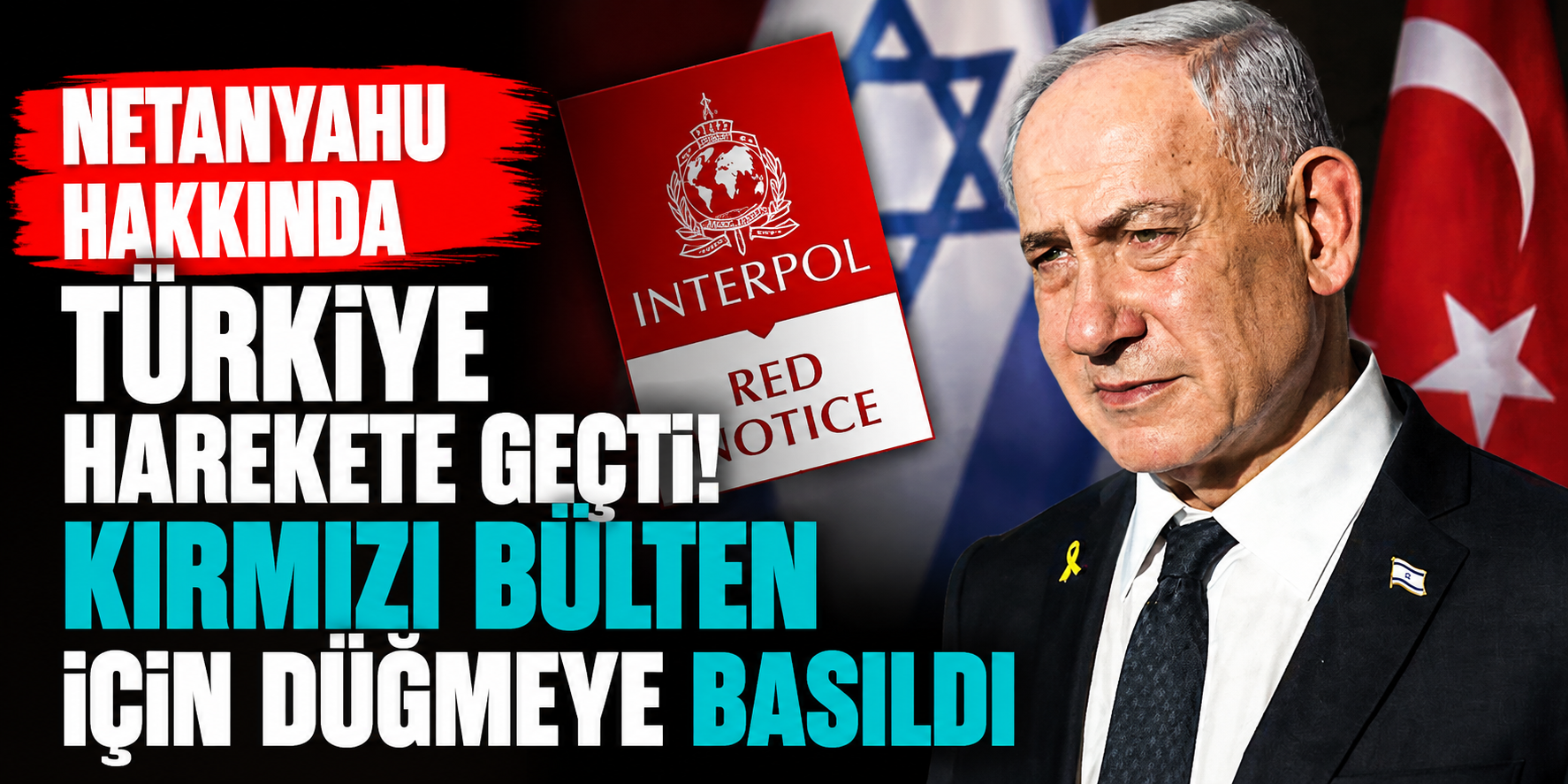 Netanyahu Hakkında Türkiye Harekete Geçti! Kırmızı Bülten İçin Düğmeye Basıldı