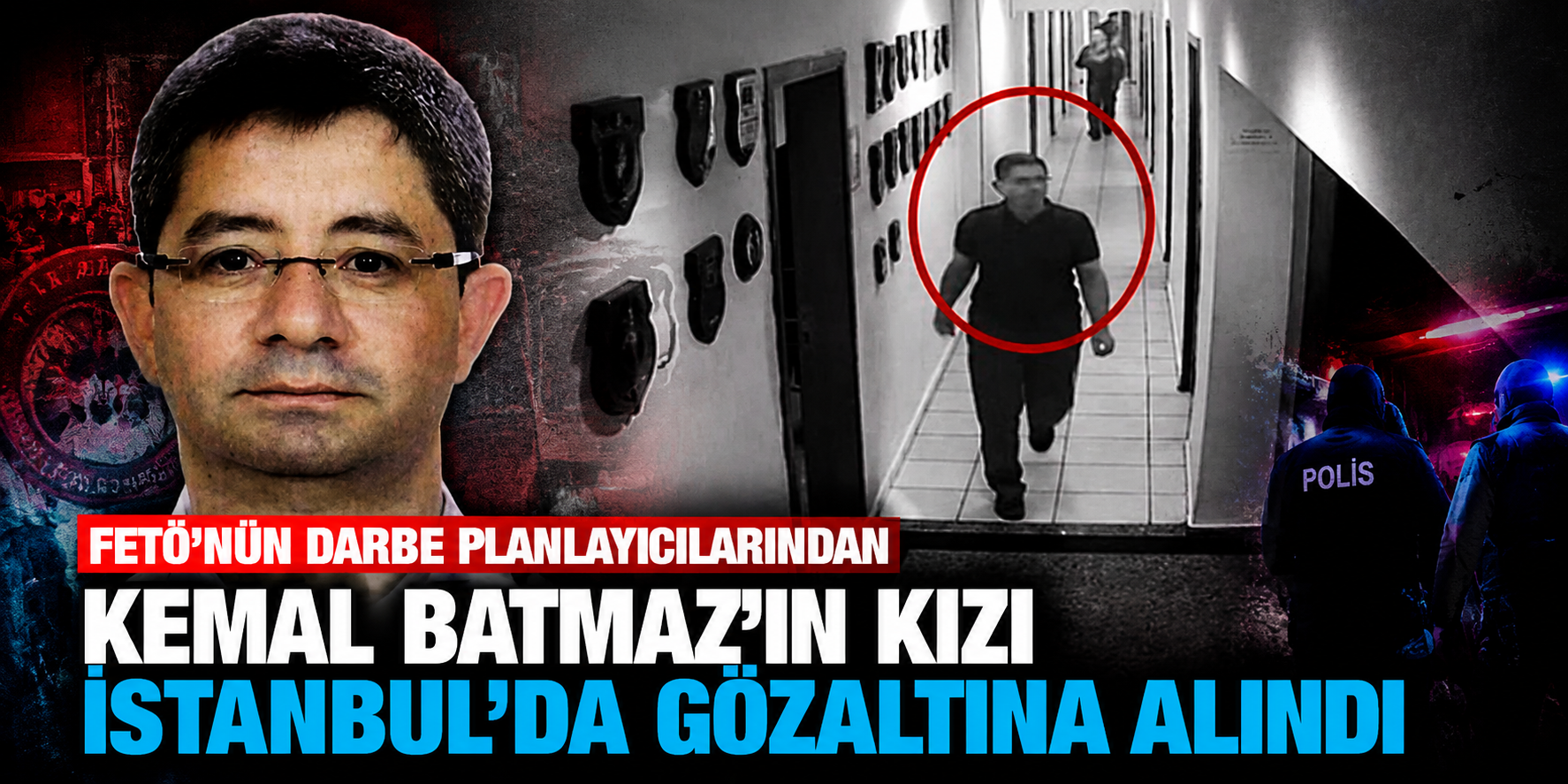 15 Temmuz Davalarının Kritik İsmi Kemal Batmaz'ın Kızı Gözaltında! Operasyonun Ayrıntıları Ortaya Çıktı