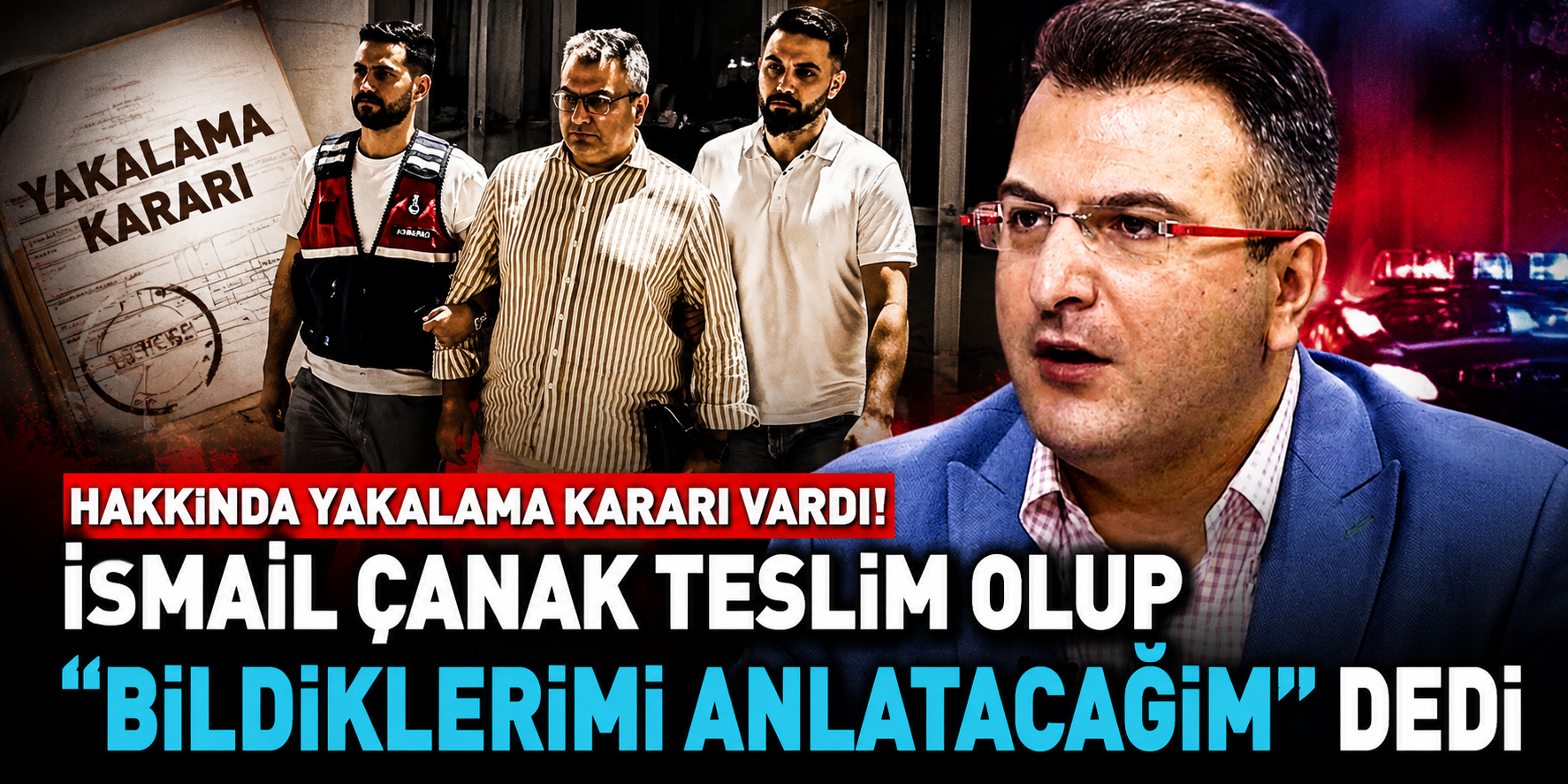 Hakkında Yakalama Kararı Vardı! İsmail Çanak Teslim Olup “Bildiklerimi Anlatacağım” Dedi
