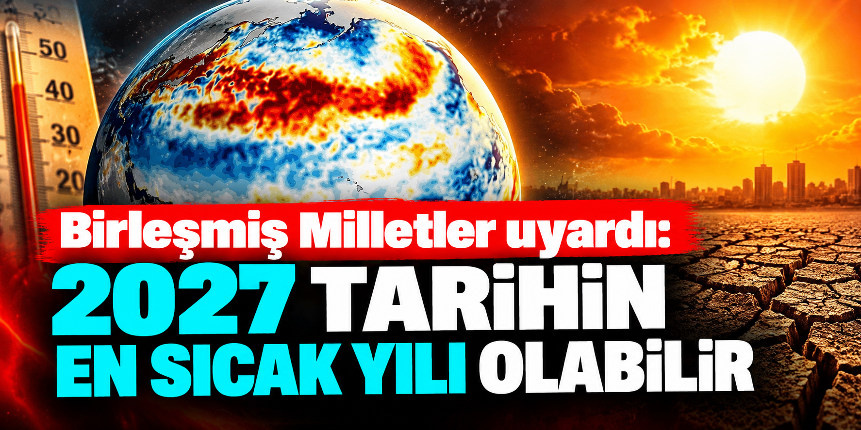 2027 İçin Küresel Sıcaklık Uyarısı! El Niño ve Küresel Isınma Aynı Anda Etkili Olursa Rekor Gelebilir