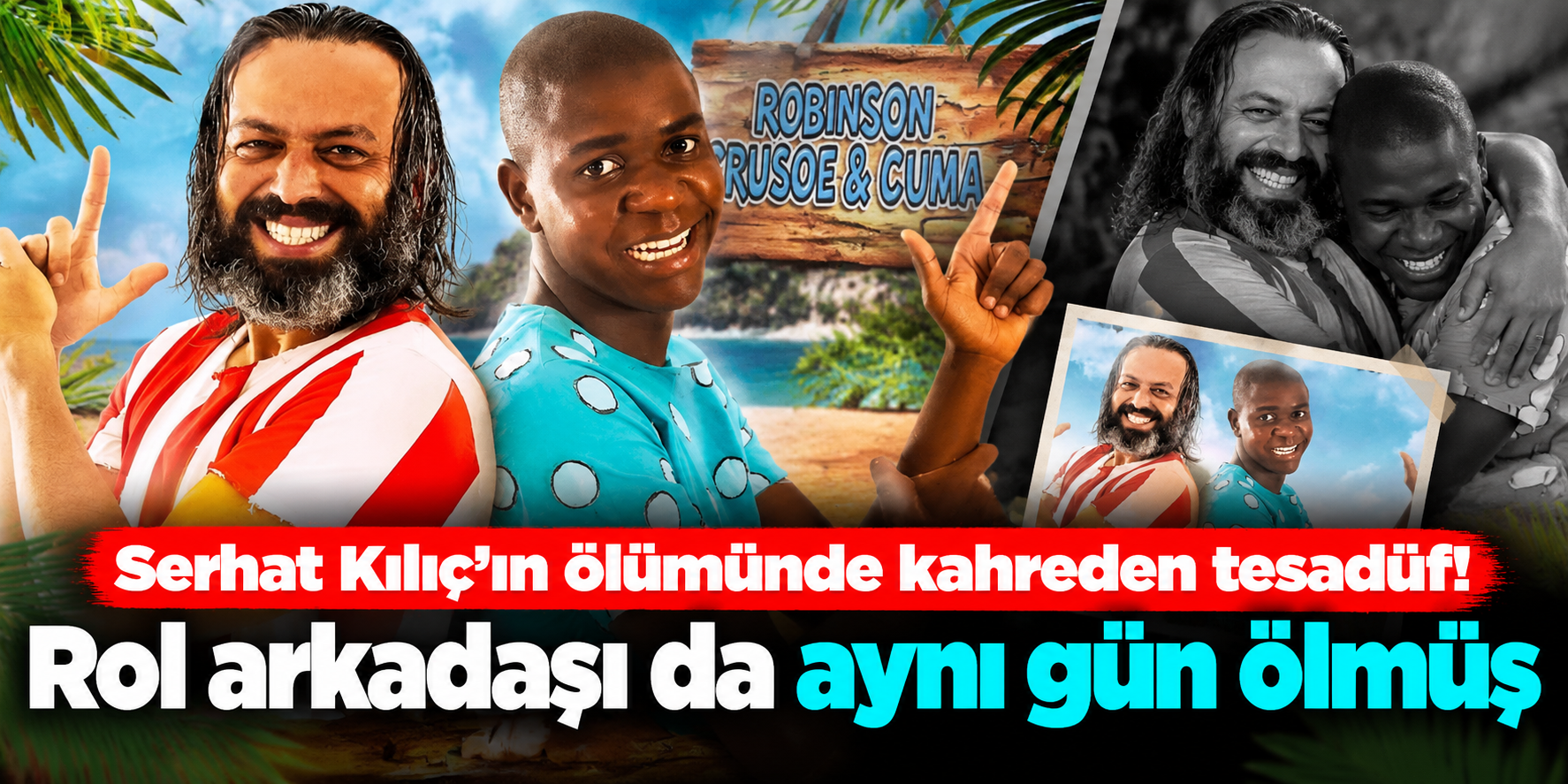 Serhat Kılıç'ın Ölümünden Sonra Fark Edildi! “Robinson Crusoe ve Cuma” Filminin İki Yıldızı 9 Yıl Arayla Aynı Gün Vefat Etti