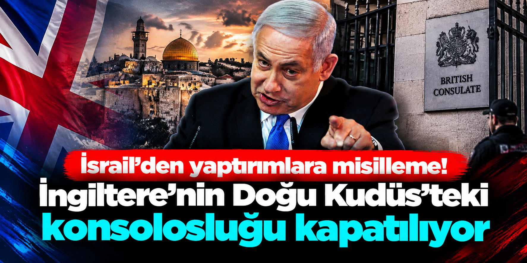 İsrail'den İngiltere'ye Sert Misilleme! Doğu Kudüs'teki Konsolosluğun Kapatılması Kararlaştırıldı