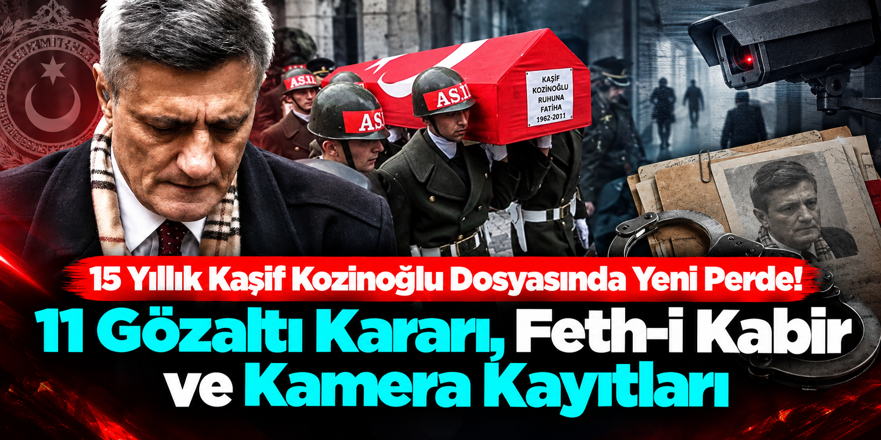15 Yıllık Kaşif Kozinoğlu Dosyasında Yeni Perde! 11 Gözaltı Kararı, Feth-i Kabir ve Kamera Kayıtları