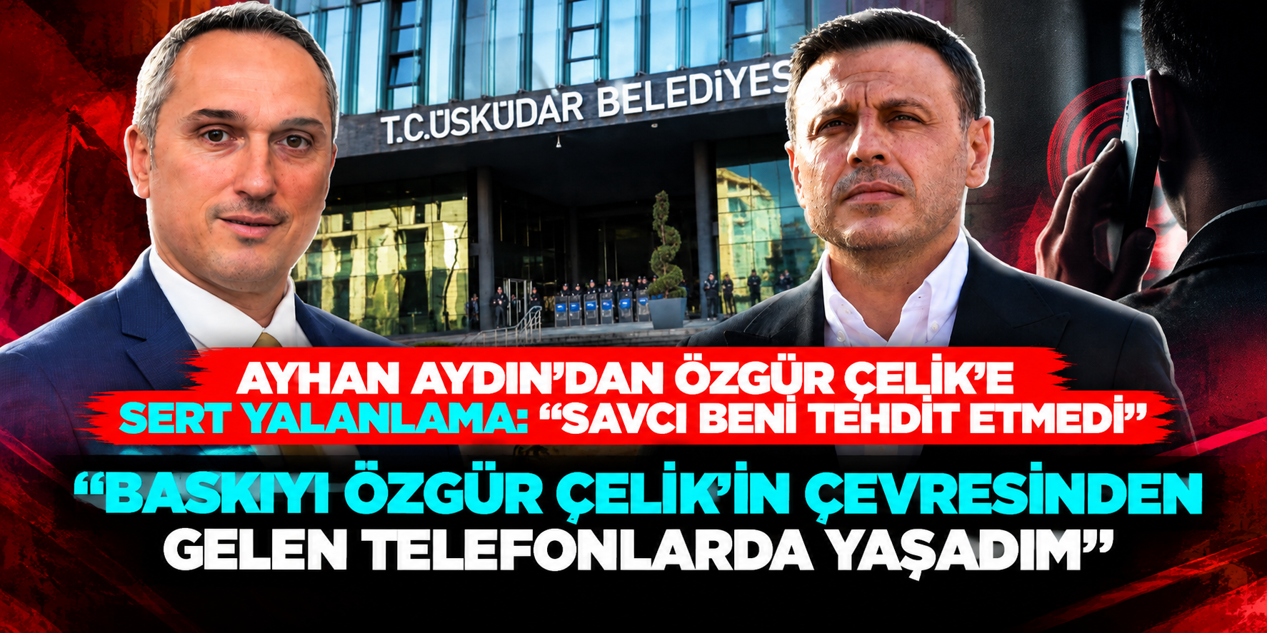 Ayhan Aydın'dan Özgür Çelik'in “Savcı Tehdidi” İddiasına Yanıt: “Böyle Bir Olay Yaşanmamıştır”