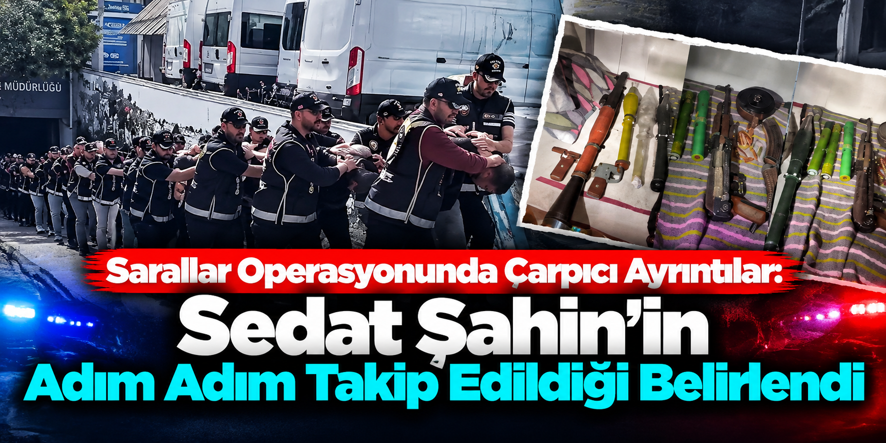 Sarallar Operasyonunda Çarpıcı Ayrıntılar: Sedat Şahin’in Adım Adım Takip Edildiği Belirlendi