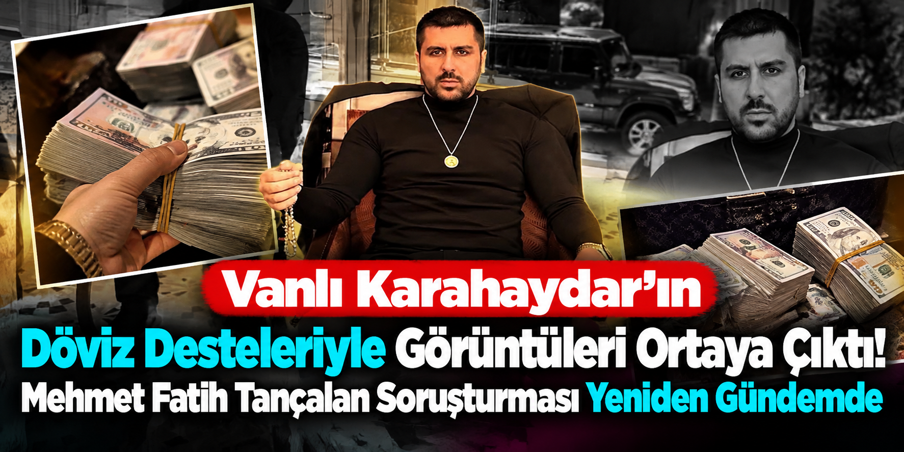 Vanlı Karahaydar'ın Döviz Desteleriyle Görüntüleri Ortaya Çıktı! Mehmet Fatih Tançalan Soruşturması Yeniden Gündemde