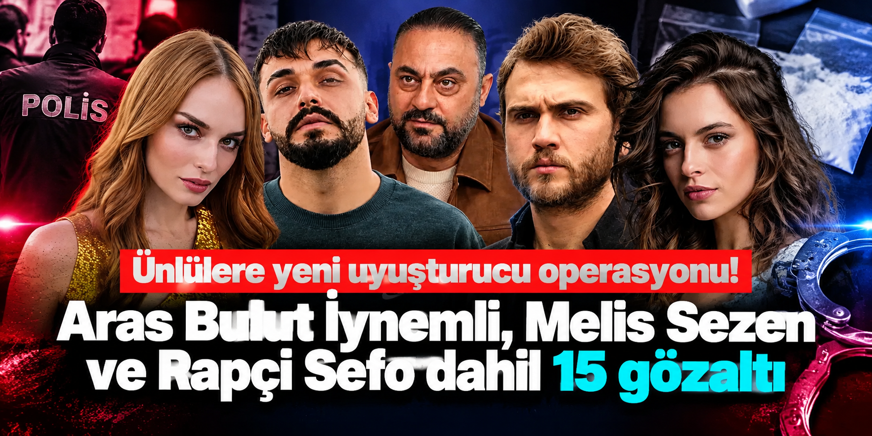 Magazin Dünyasını Hareketlendiren Operasyon: Oyuncu, Şarkıcı ve Eski Futbolcunun da Aralarında Olduğu 15 Gözaltı