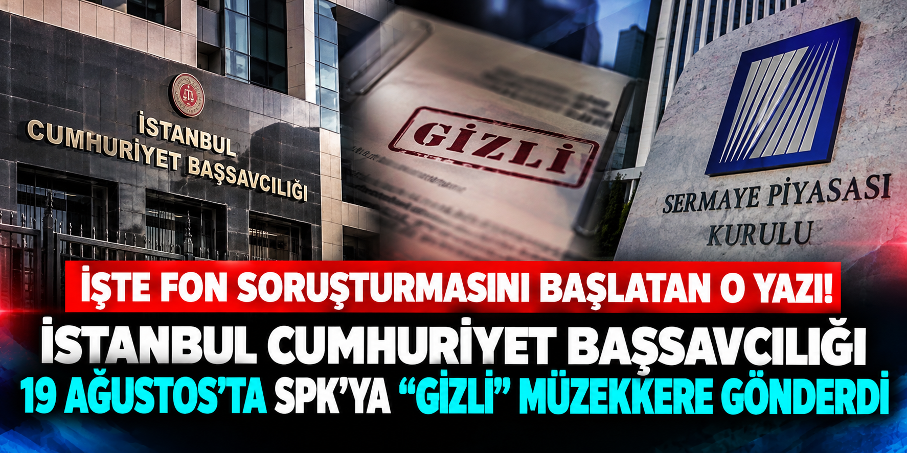 İŞTE FON SORUŞTURMASINI BAŞLATAN O YAZI! İSTANBUL CUMHURİYET BAŞSAVCILIĞI 19 AĞUSTOS’TA SPK’YA “GİZLİ” MÜZEKKERE GÖNDERDİ