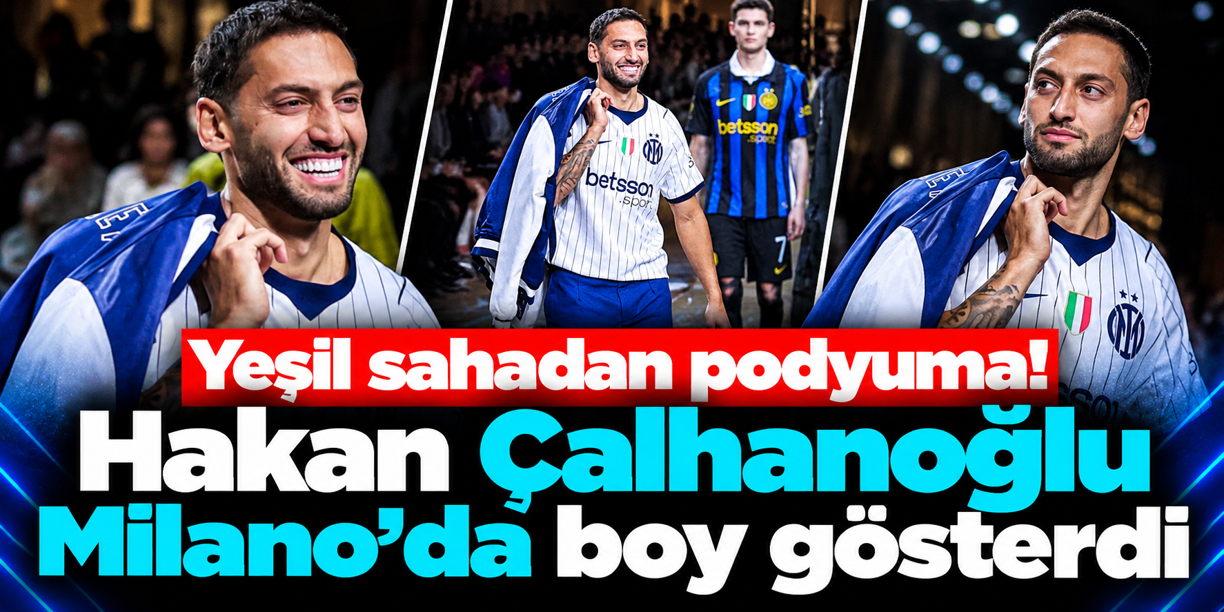 Hakan Çalhanoğlu Bu Kez Futboluyla Değil Tarzıyla Gündemde: Milano’da Podyuma Çıktı