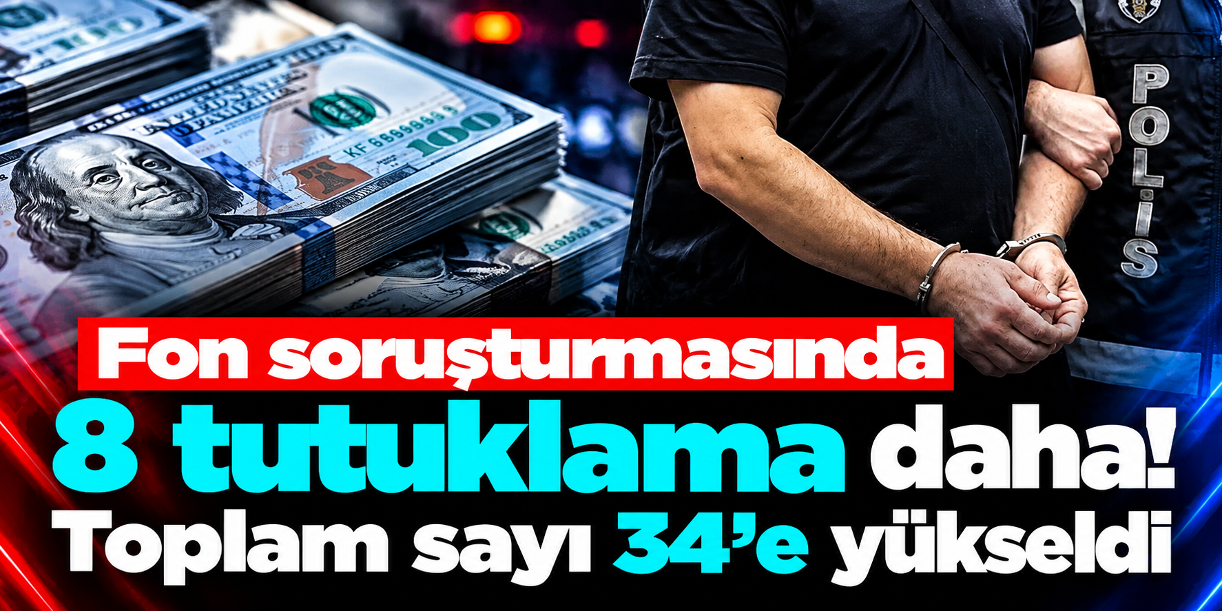 Fon Soruşturmasında Yeni Gelişme: 8 Şüpheli Daha Tutuklandı, Toplam Sayı 34’e Çıktı