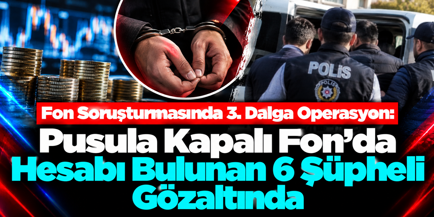 Fon Soruşturması Genişliyor: Katılımevim Çalışanlarının da Aralarında Bulunduğu 6 Şüpheli Yakalandı