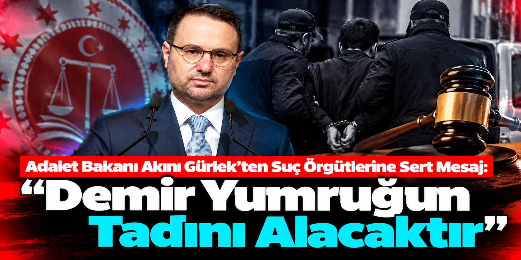 Adalet Bakanı Akın Gürlek’ten Suç Örgütlerine Sert Mesaj: “Demir Yumruğun Tadını Alacaktır”