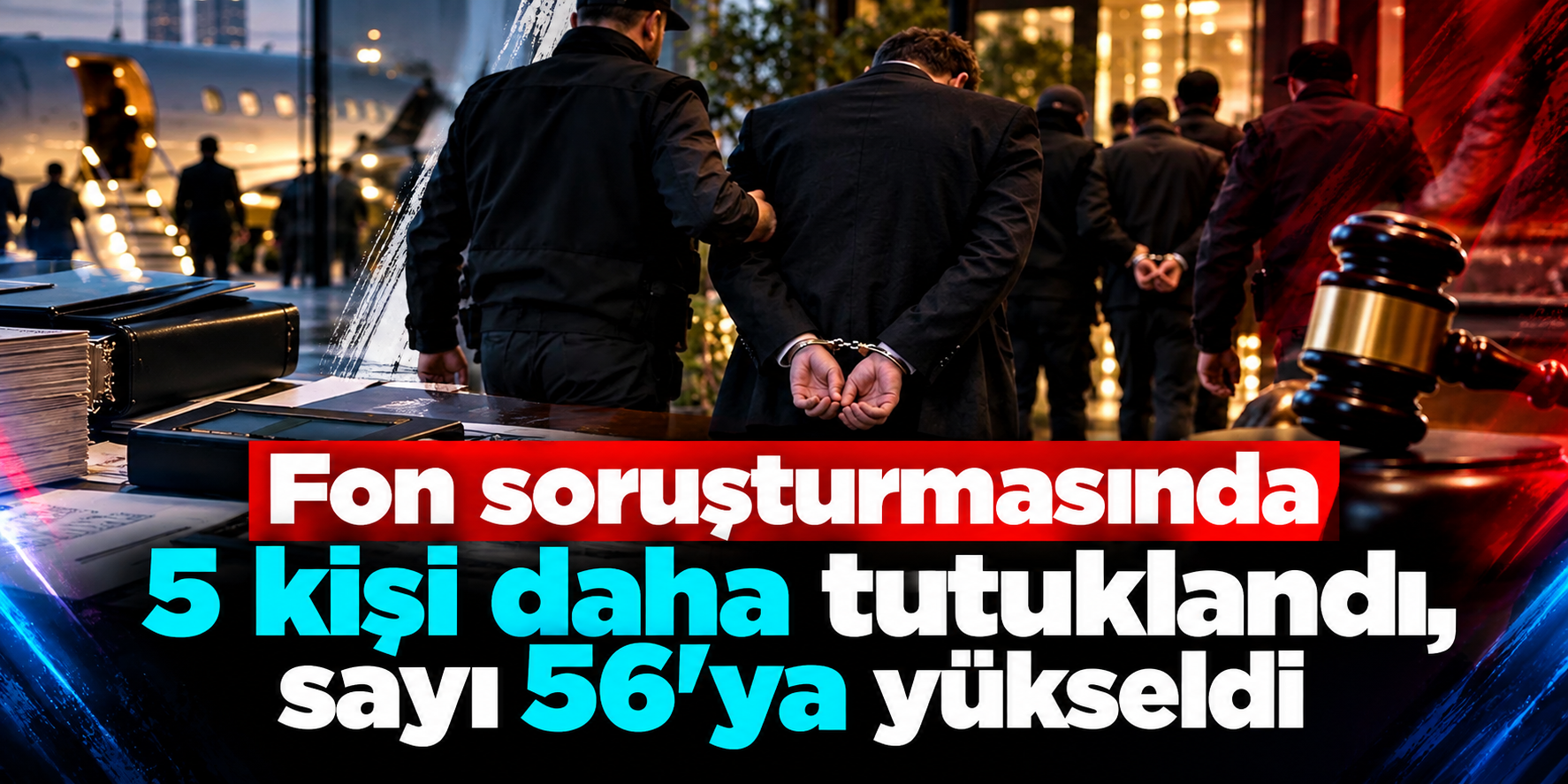 Fon soruşturması genişliyor: Tutuklu sayısı 56 oldu