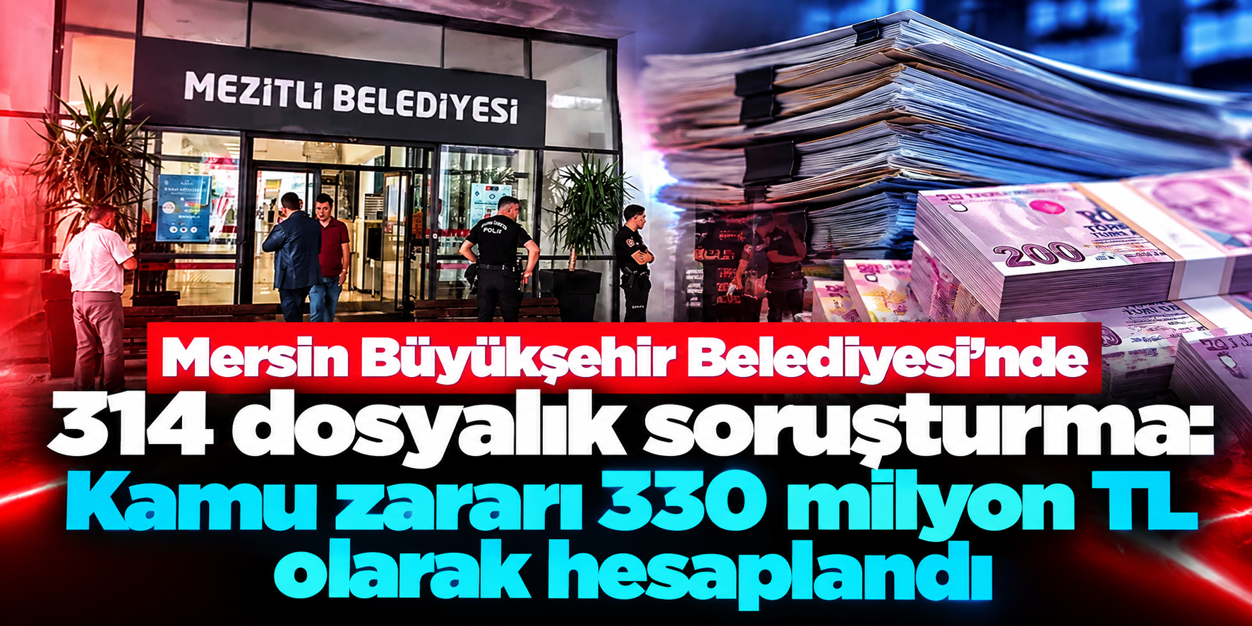 Mersin Büyükşehir Belediyesi’nde 314 dosyalık soruşturma: Kamu zararı 330 milyon TL olarak hesaplandı