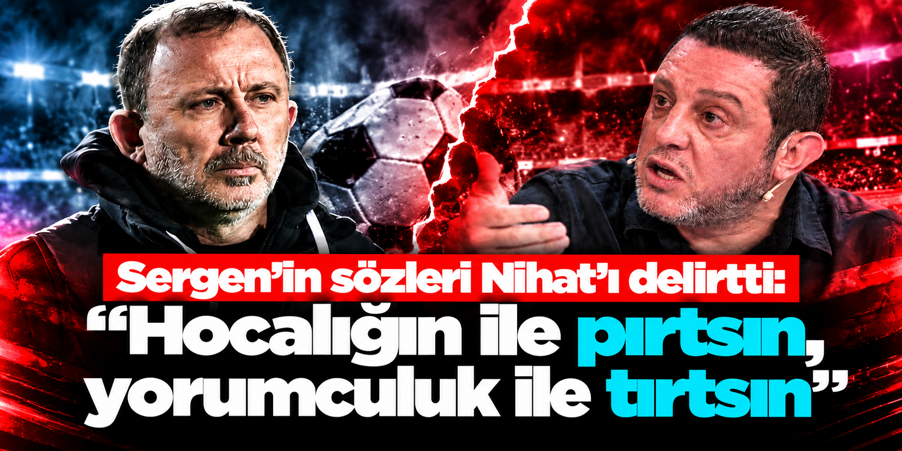 Sergen Yalçın’ın “Kalleşler” sözü Nihat Kahveci’yi kızdırdı: Cevabı çok sert oldu
