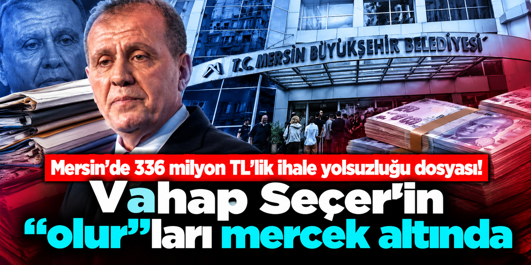 Mersin Büyükşehir soruşturmasında 336 milyon TL’lik ihale iddiası: Dosyada Vahap Seçer detayı