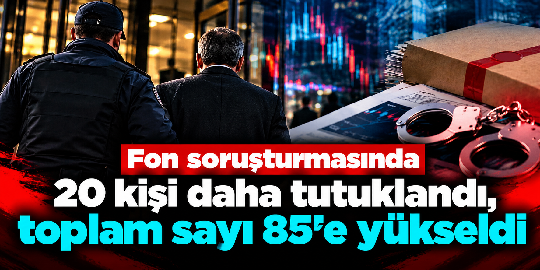 Fon soruşturmasında 20 tutuklama daha: Tutuklu sayısı 85’e yükseldi