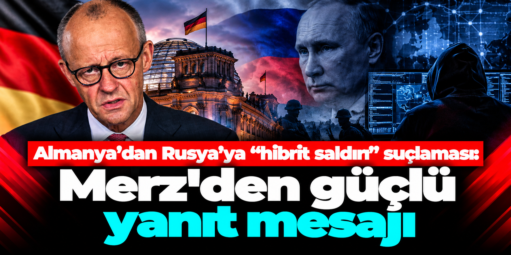 Almanya’dan Rusya’ya “hibrit saldırı” suçlaması: Merz’den güçlü yanıt mesajı