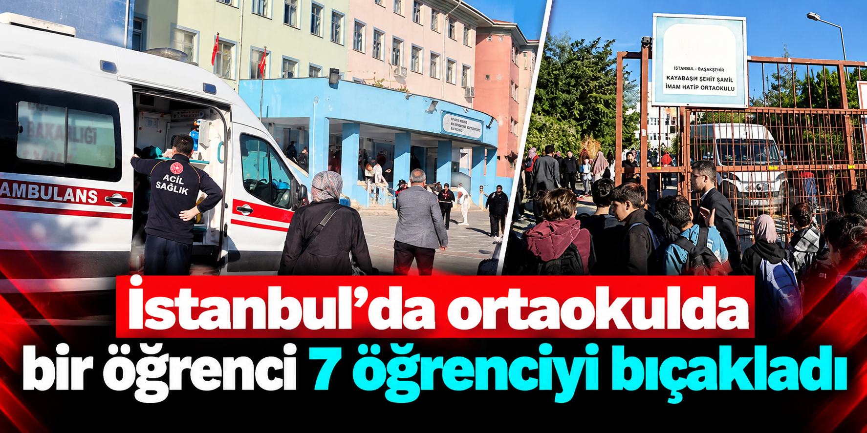 Başakşehir’de okulda bıçaklı saldırı: 7 kız öğrenci yaralandı, 3’ünün durumu ağır