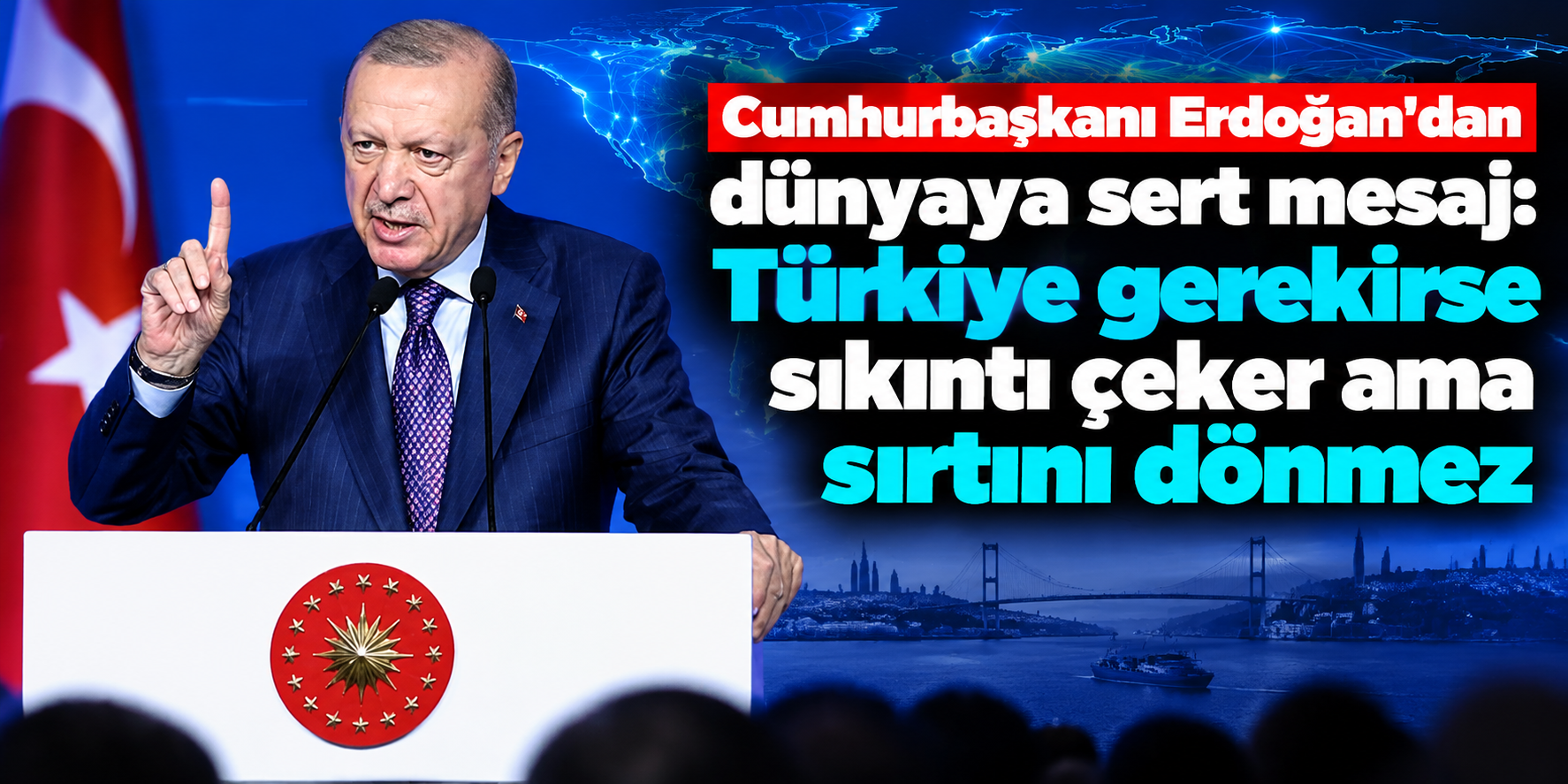 Erdoğan İstanbul'da Dünyaya Seslendi: Türkiye Gerekirse Sıkıntı Çeker