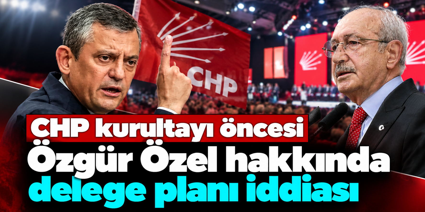 CHP'de Genel Başkanlık İçin Yeni Plan İddiası! Gözler Delege Seçimlerinde