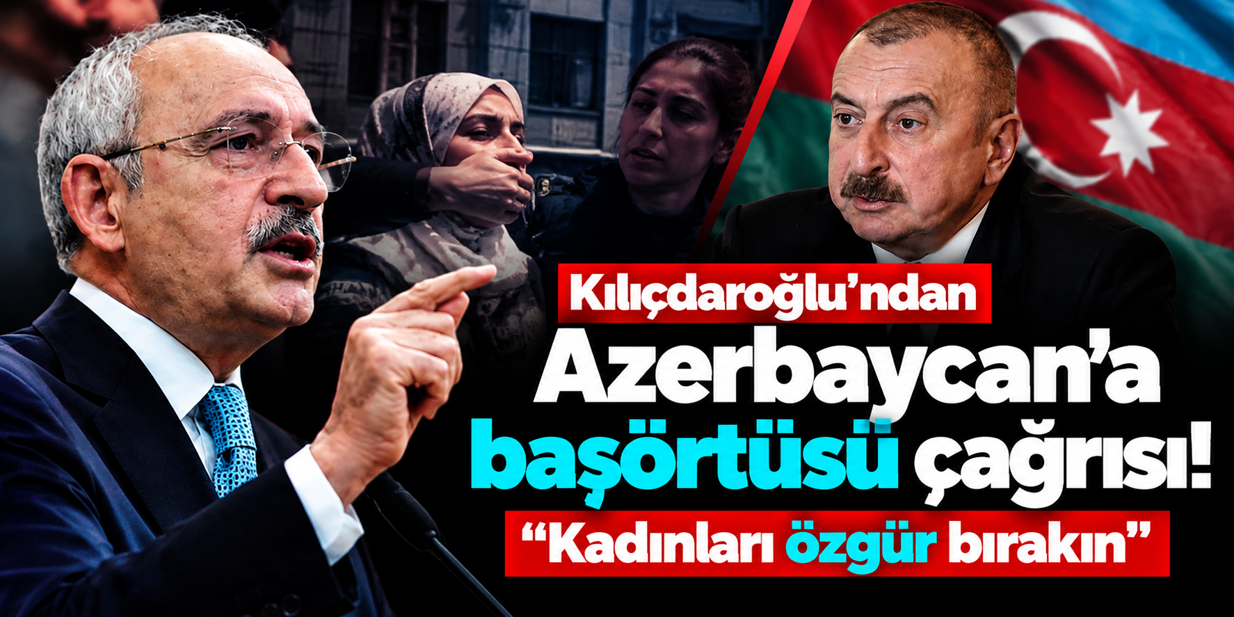 Kılıçdaroğlu'ndan Azerbaycan'a başörtüsü çağrısı! “Kadınları özgür bırakın”
