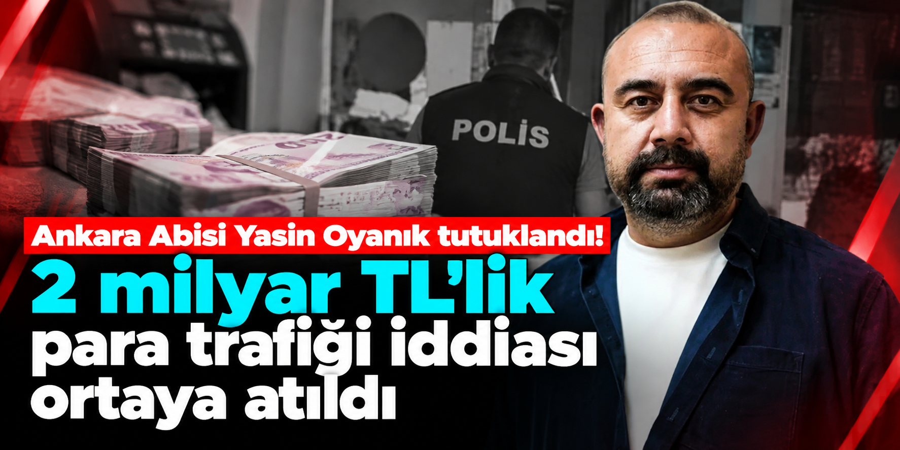 Ankara Abisi Yasin Oyanık tutuklandı! 2 milyar TL'lik para trafiği iddiası ortaya atıldı