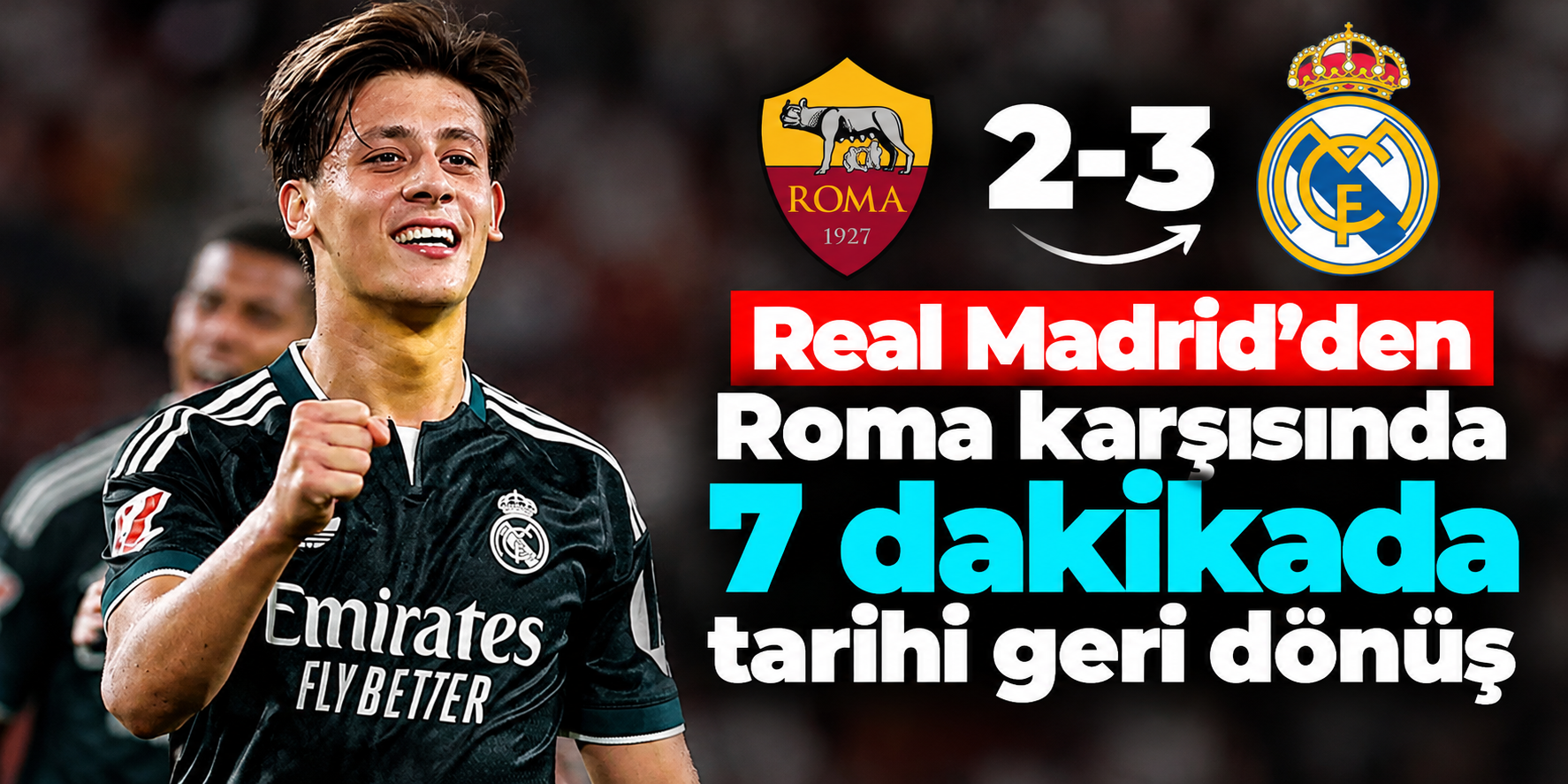 Arda Güler Roma'yı yıktı! Real Madrid 7 dakikada 3 golle geri döndü