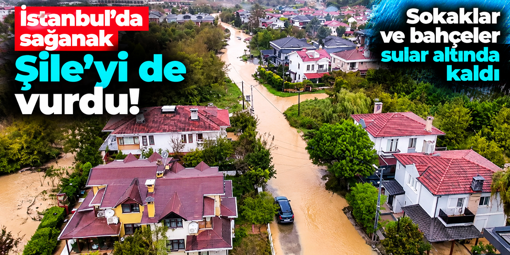 İstanbul'da Şile'yi sel vurdu! Sokaklarda su seviyesi araçların boyuna ulaştı