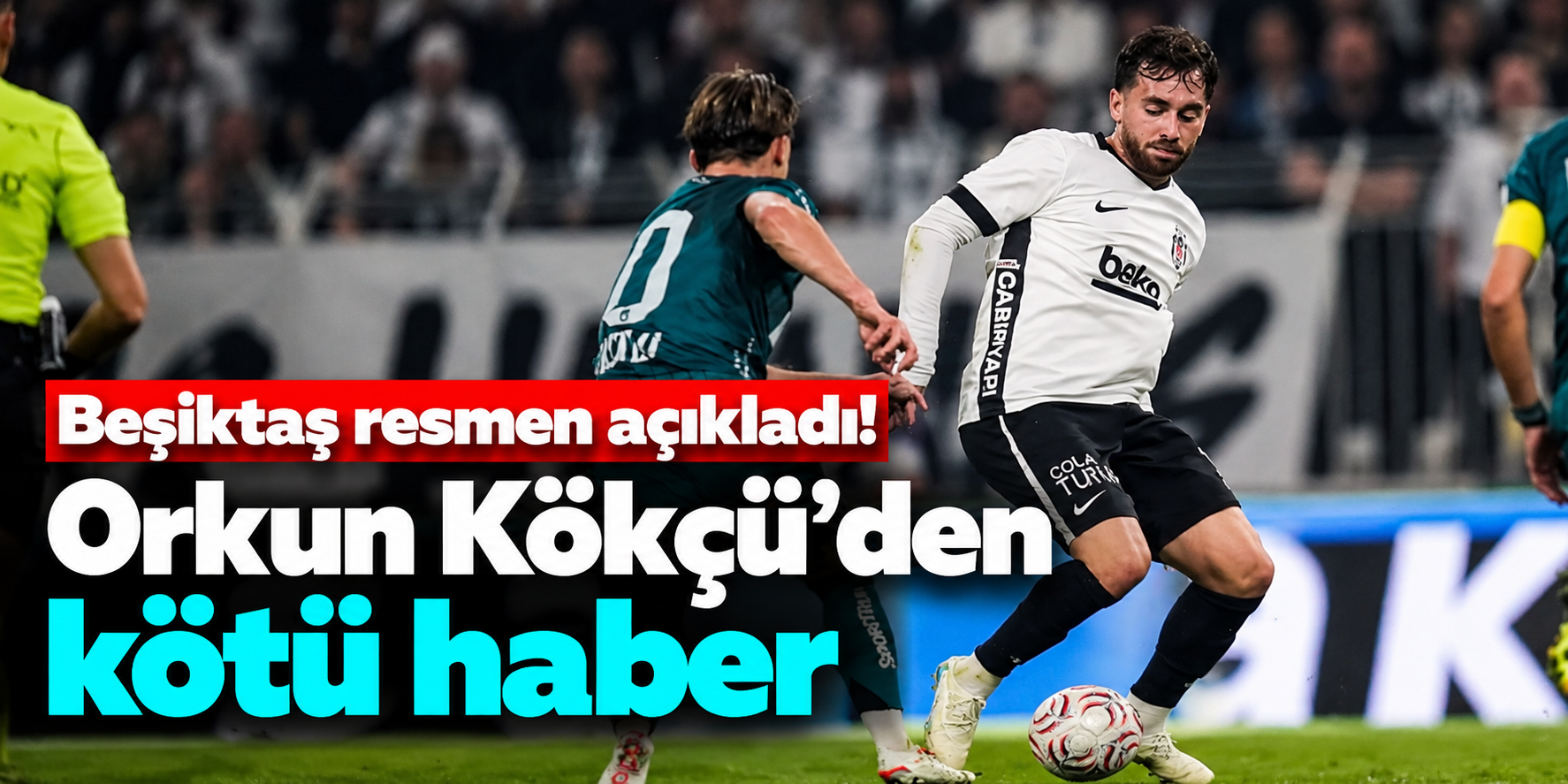 Orkun Kökçü'den Beşiktaş'a sakatlık şoku! MR sonucunda iki yaralanma tespit edildi