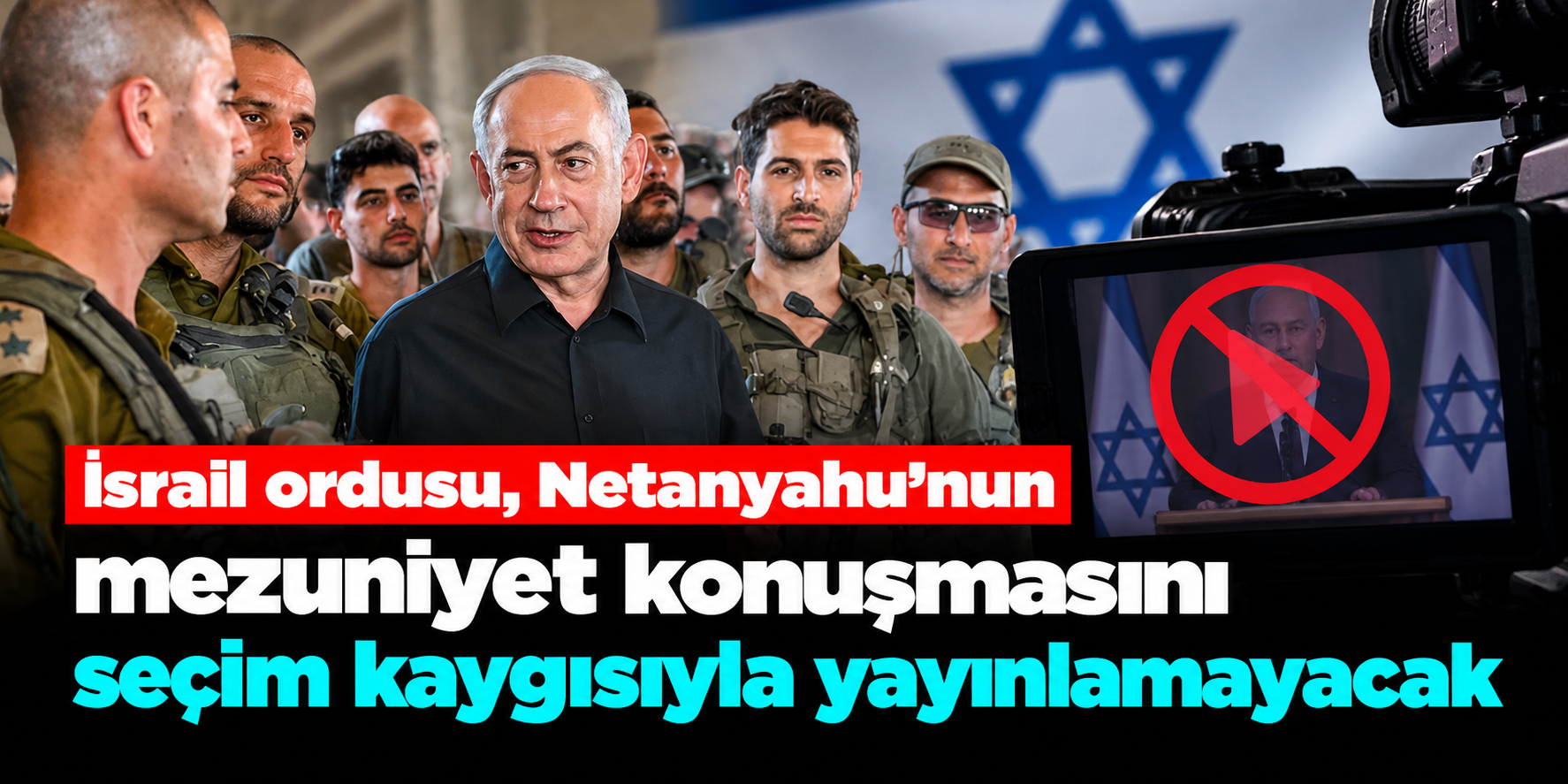 İsrail ordusundan Netanyahu kararı! Mezuniyet konuşması canlı yayınlanmayacak