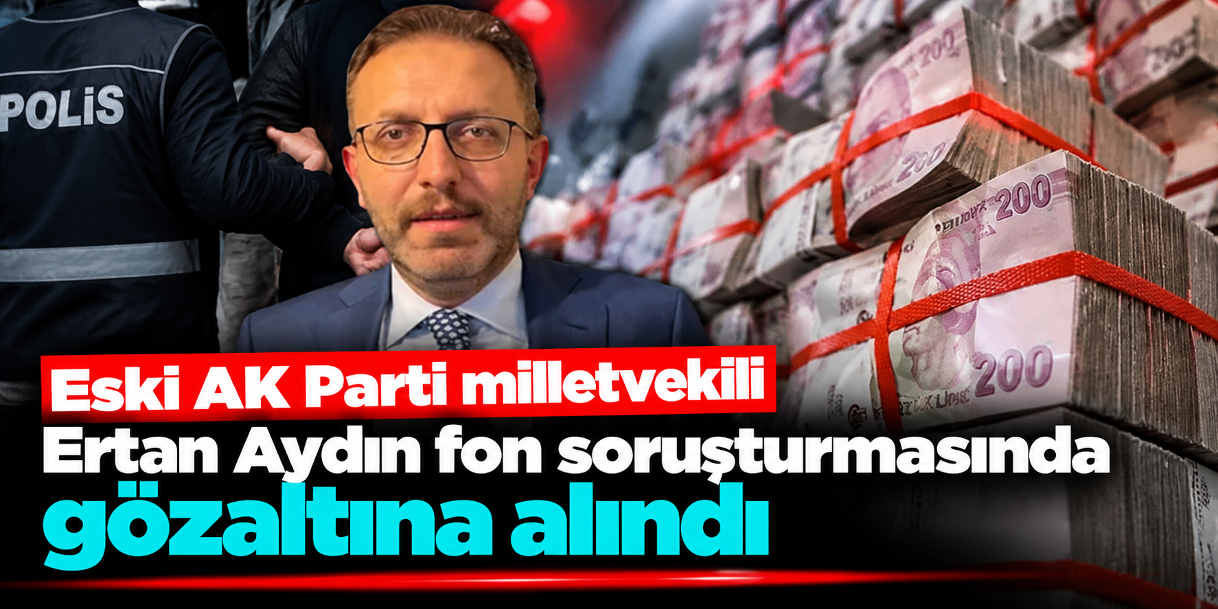 Fon soruşturmasında 5 gözaltı daha! Eski AK Parti milletvekili Ertan Aydın da listede
