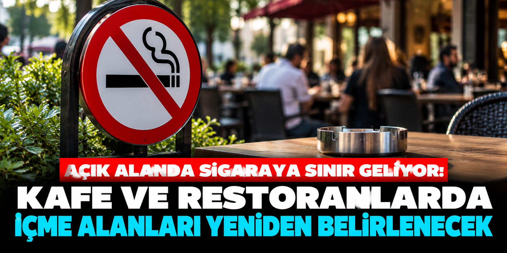 Kafe ve restoranlarda sigara yasağı genişliyor! Açık alanlara yeni düzenleme